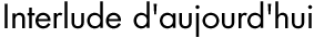 Interlude d'aujourd'hui