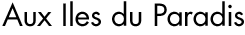 Aux Iles du Paradis