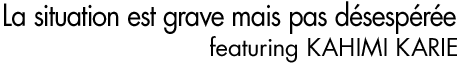 La situation est grave mais pas désespérée featuring KAHIMI KARIE